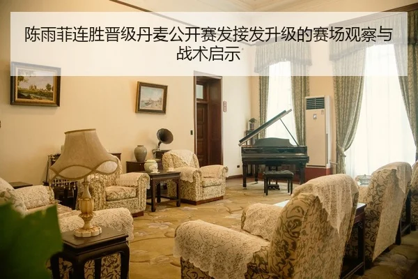陈雨菲连胜晋级丹麦公开赛发接发升级的赛场观察与战术启示